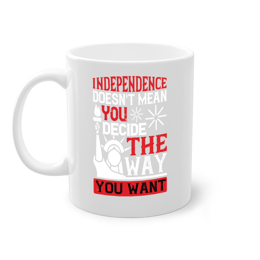 Independence doesnt mean you decide the way you want Style 120#- 4th Of July-Mug / Coffee Cup