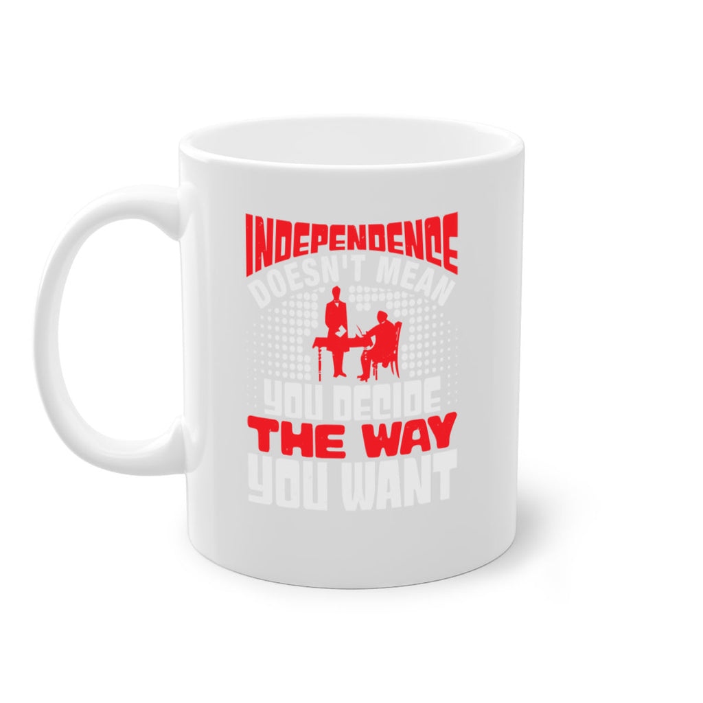 Independence doesnt mean you decide the way you want Style 21#- 4th Of July-Mug / Coffee Cup