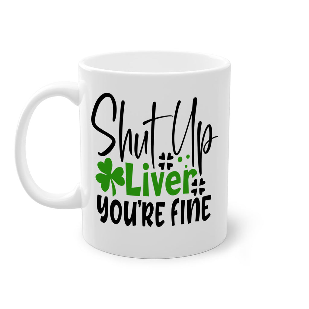 Shut Up Liver Youre Fine Style 146#- St Patricks Day-Mug / Coffee Cup