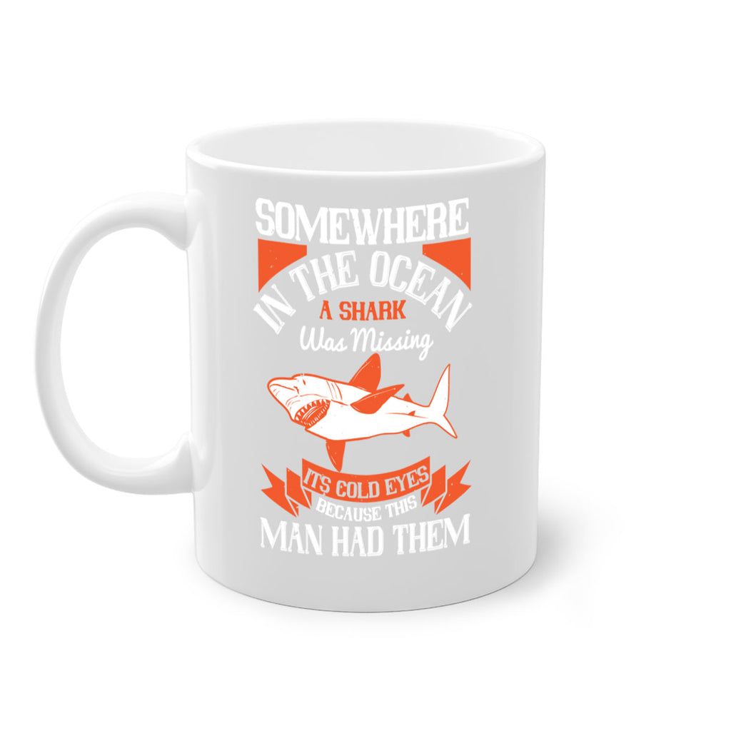 Somewhere in the ocean a shark was missing its cold eyes because this man had them Style 20#- Shark-Fish-Mug / Coffee Cup