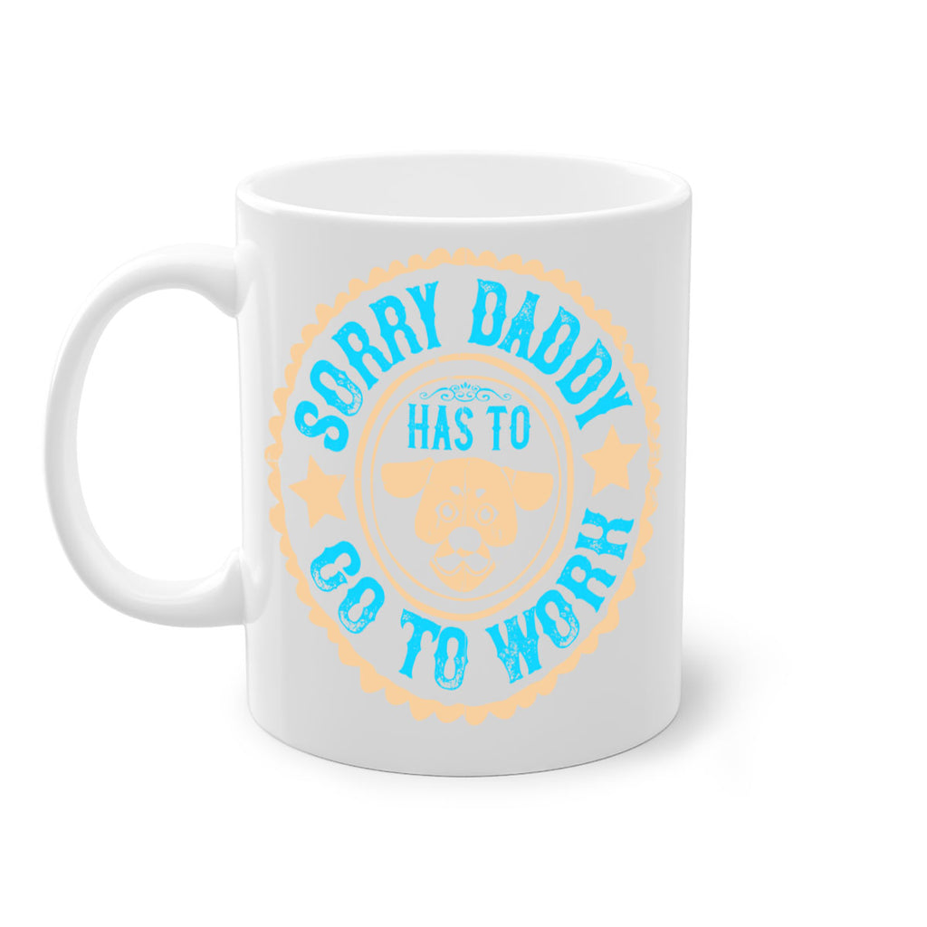 Sorry Daddy Has To Go To Work Style 24#- Dog-Mug / Coffee Cup