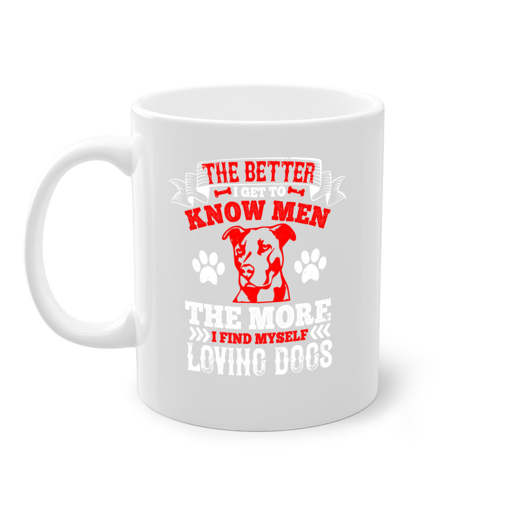 The better I get to know men the more I find myself loving dogs Style 162#- Dog-Mug / Coffee Cup