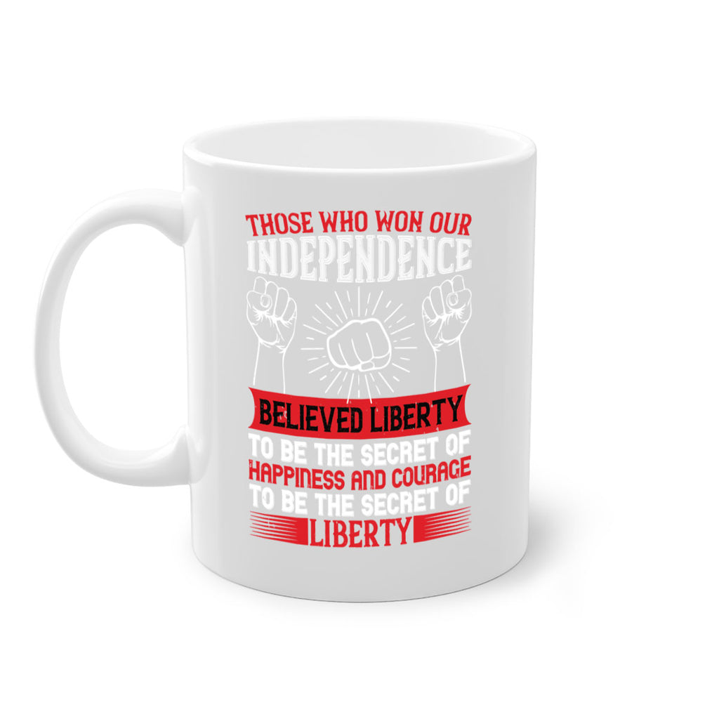 Those who won our independence believed liberty to be the secret of happiness Style 196#- 4th Of July-Mug / Coffee Cup