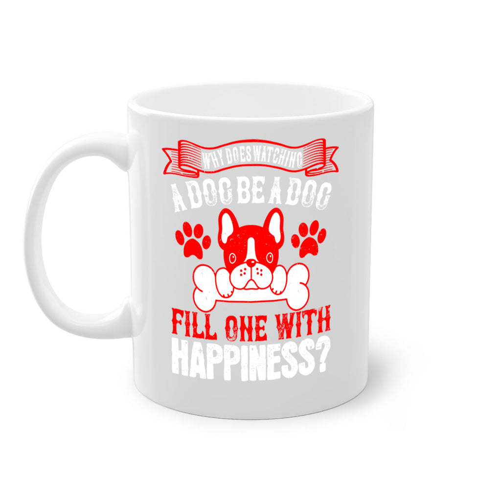 Why does watching a dog be a dog fill one with happiness Style 137#- Dog-Mug / Coffee Cup