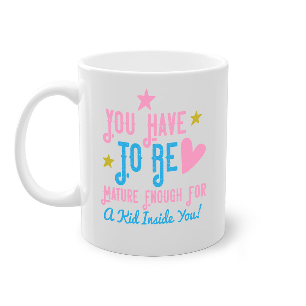 You Have To Be Mature Enough For A Kid Inside You Style 10#- kids-Mug / Coffee Cup