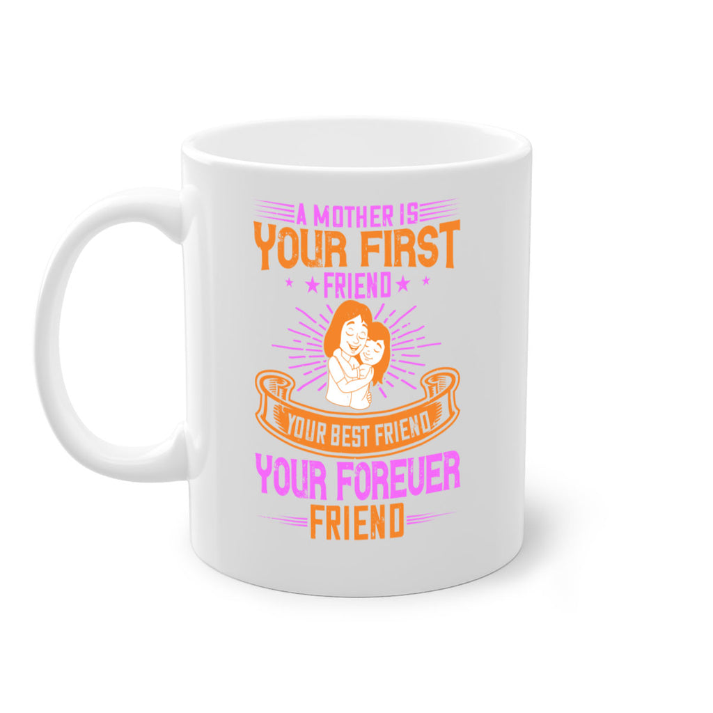 a mother is your first friend your best friend your forever friend 240#- mom-Mug / Coffee Cup