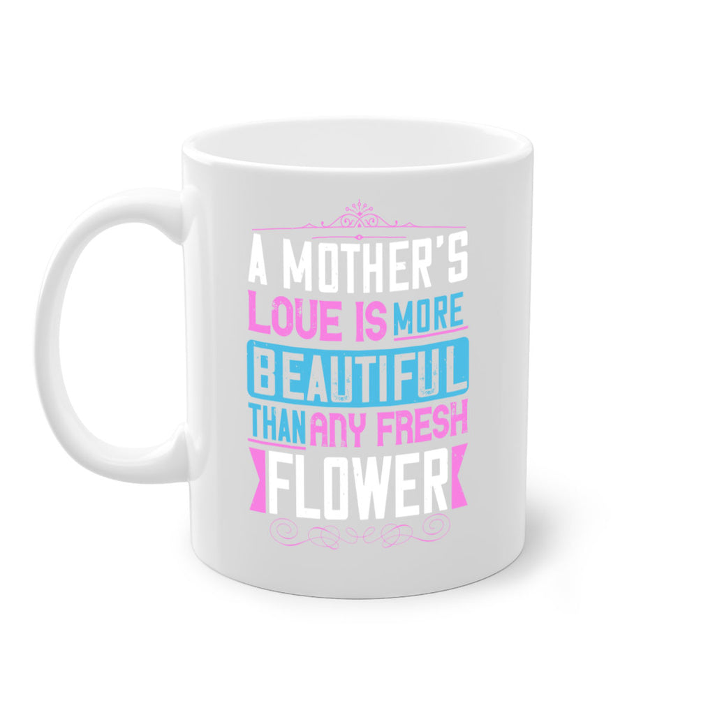 a mother’s love is more beautiful than any fresh flower 230#- mom-Mug / Coffee Cup