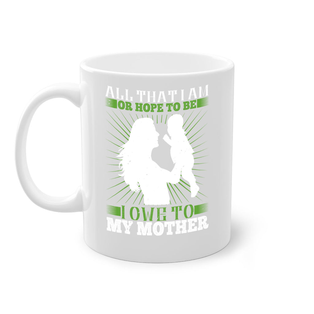 all that i am or hope to be i owe to my mother 6#- parents day-Mug / Coffee Cup