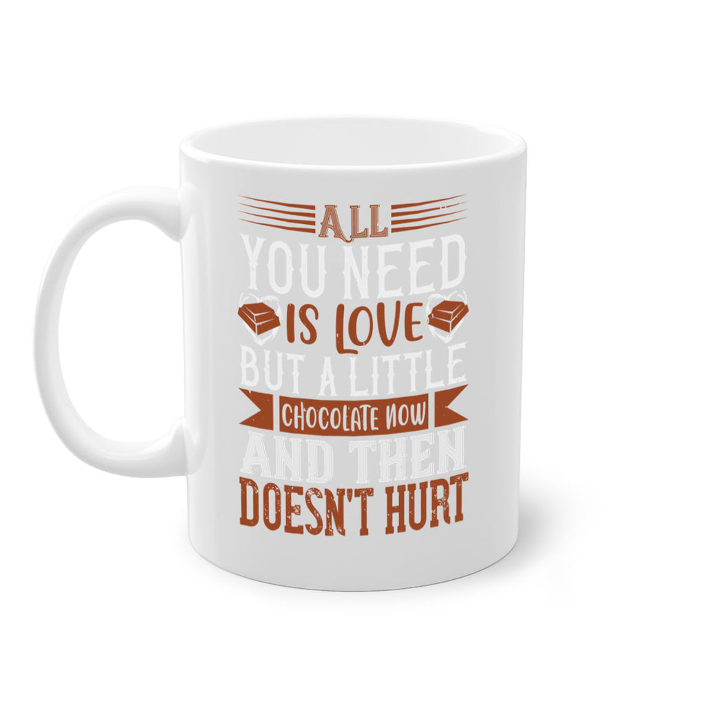 all you need is love but a little chocolate now and then doesnt hurt 17#- chocolate-Mug / Coffee Cup