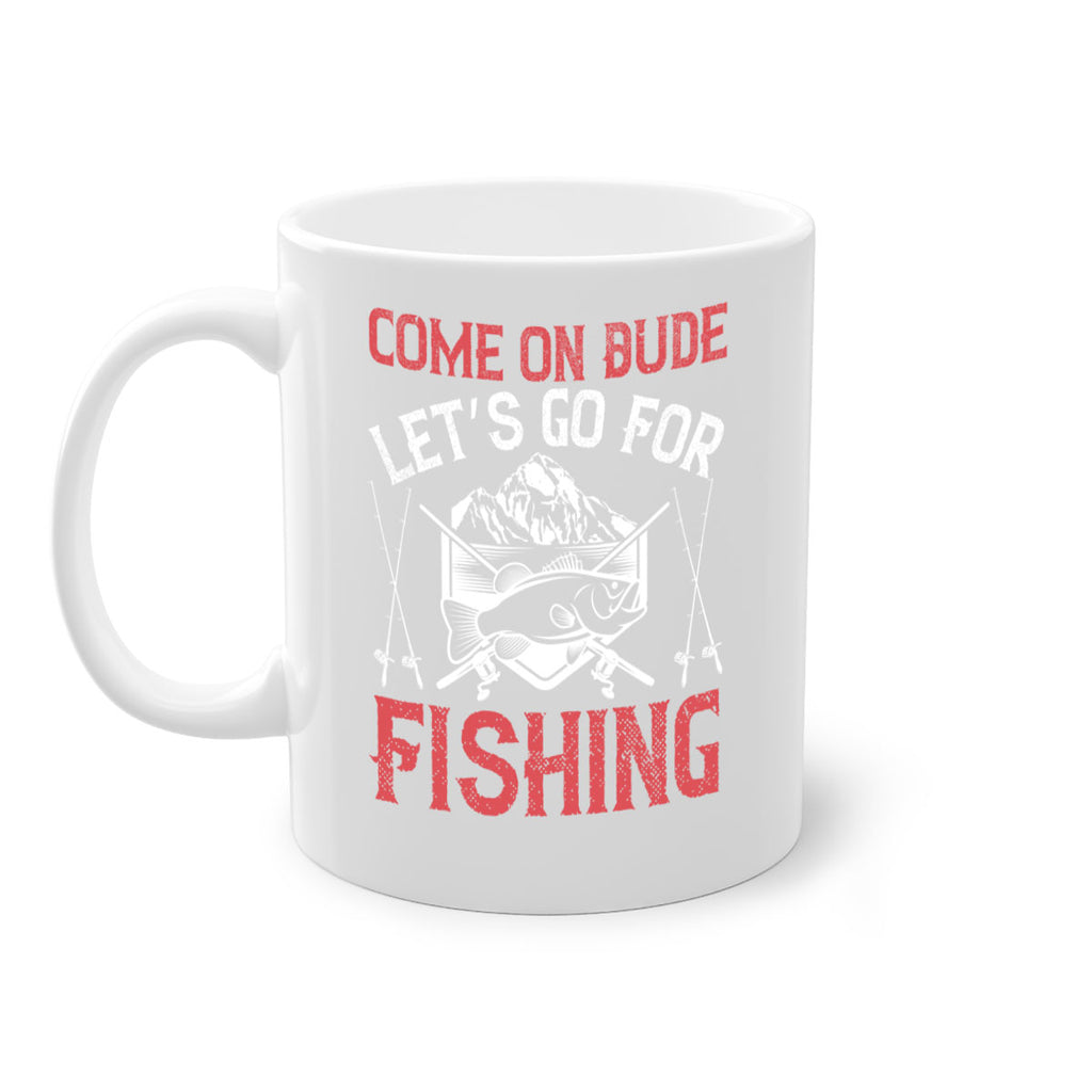 come on dude let’s go for fishing 232#- fishing-Mug / Coffee Cup