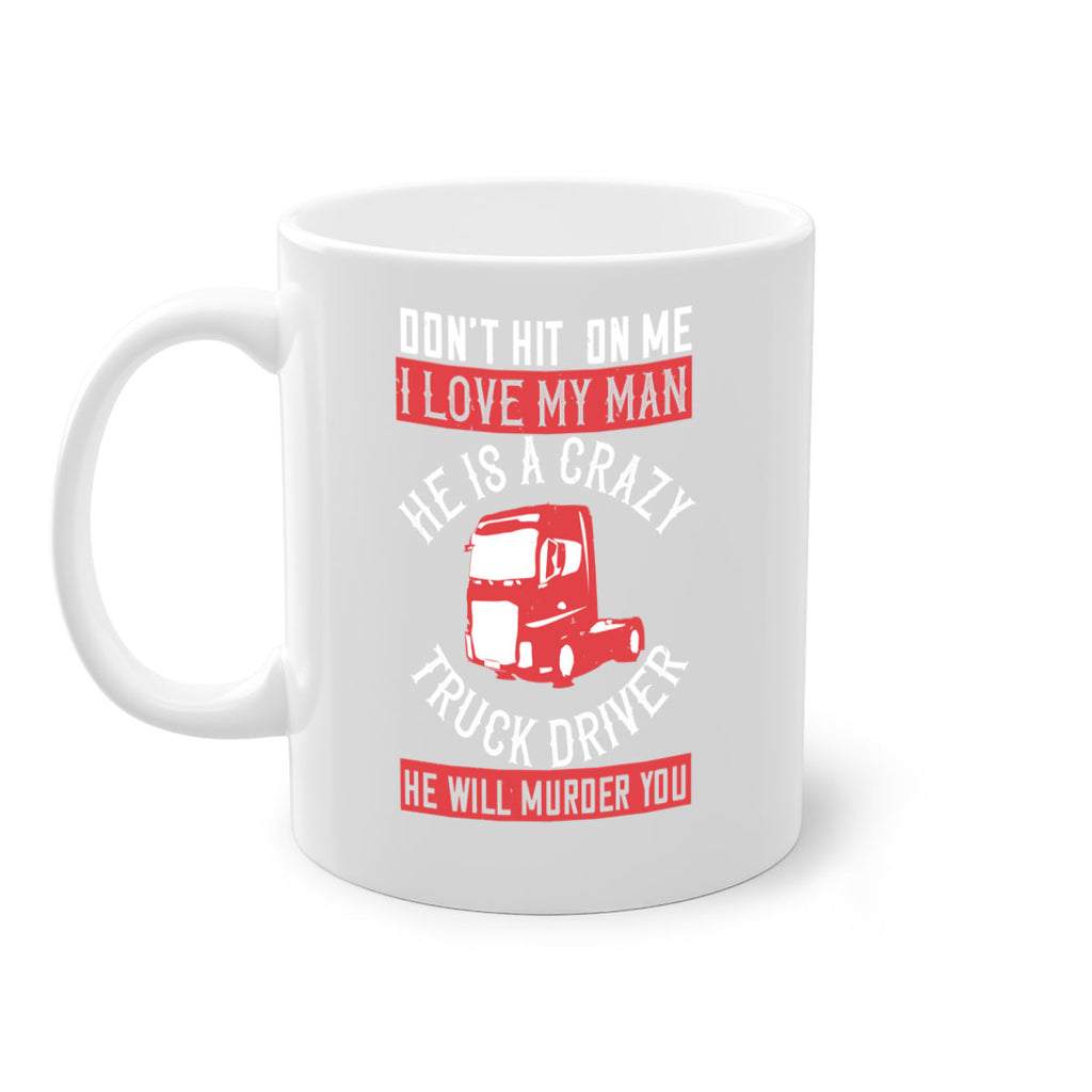 don’t hit on me i love my he is a crazy truck driver he will murder you Style 4#- truck driver-Mug / Coffee Cup