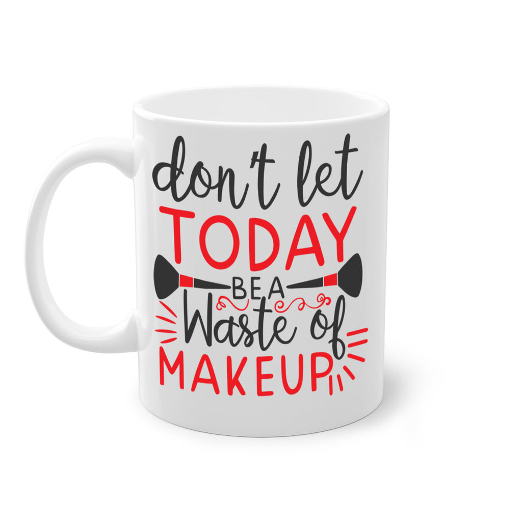 don’t let today be a waste of makeup Style 158#- makeup-Mug / Coffee Cup