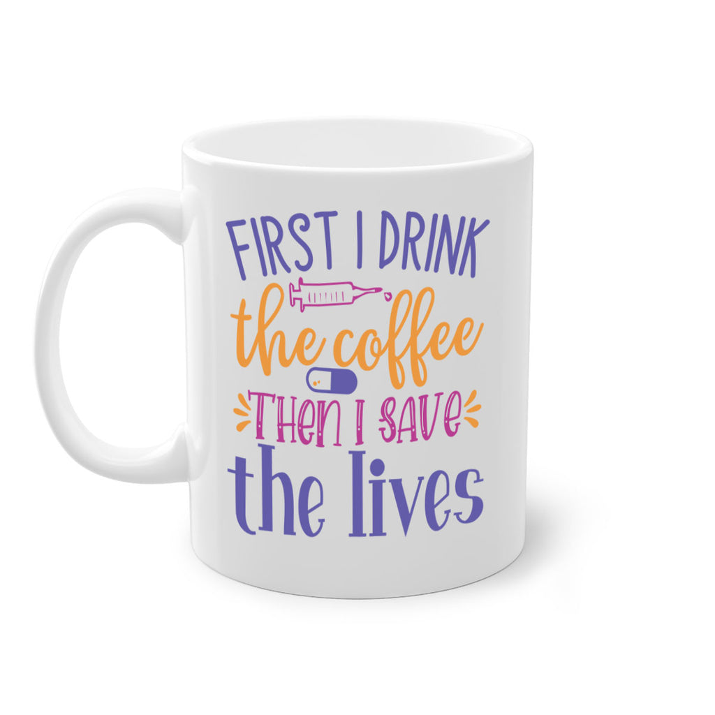 first i drink the coffee then i save the lives Style 384#- nurse-Mug / Coffee Cup