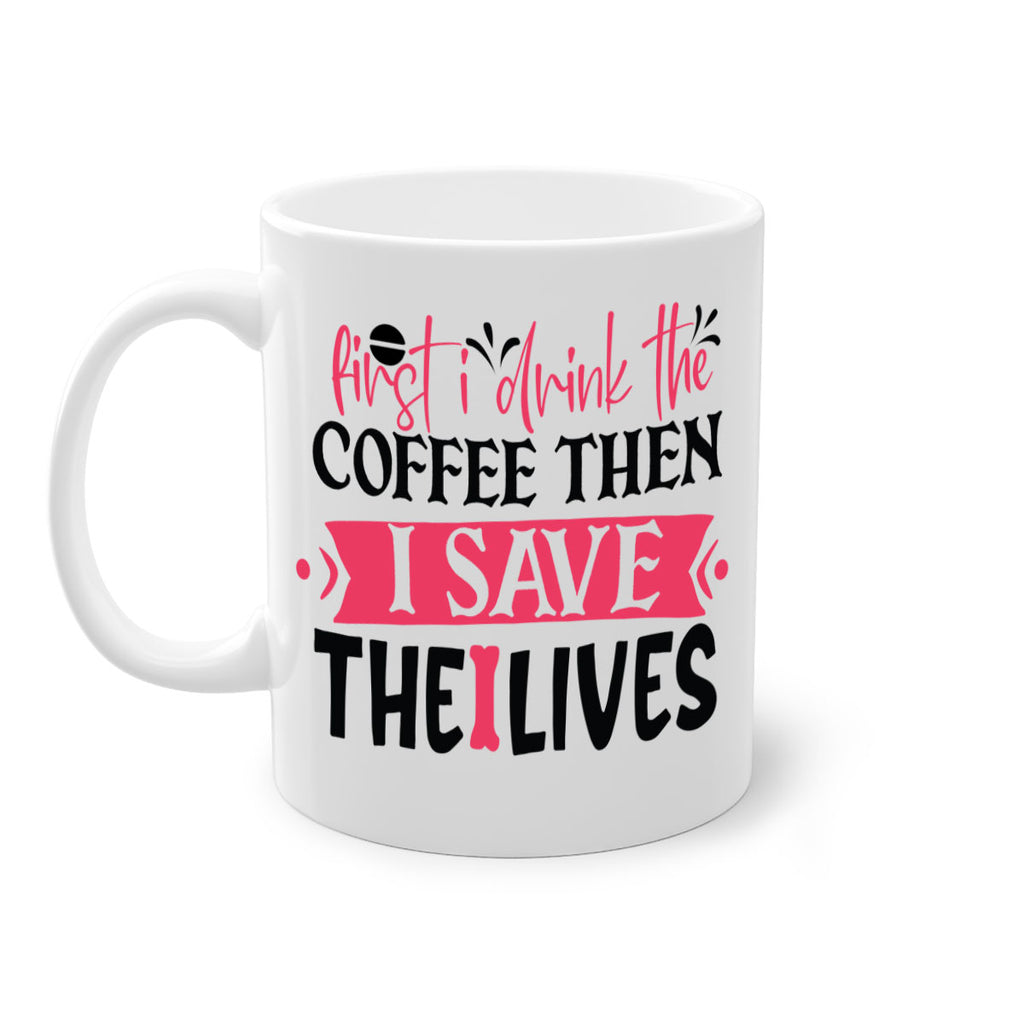 first i drink the coffee then i save the lives Style 385#- nurse-Mug / Coffee Cup