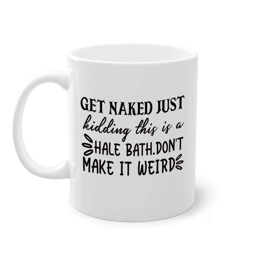 get naked just kidding this is a hale bathdont make it weird 80#- bathroom-Mug / Coffee Cup