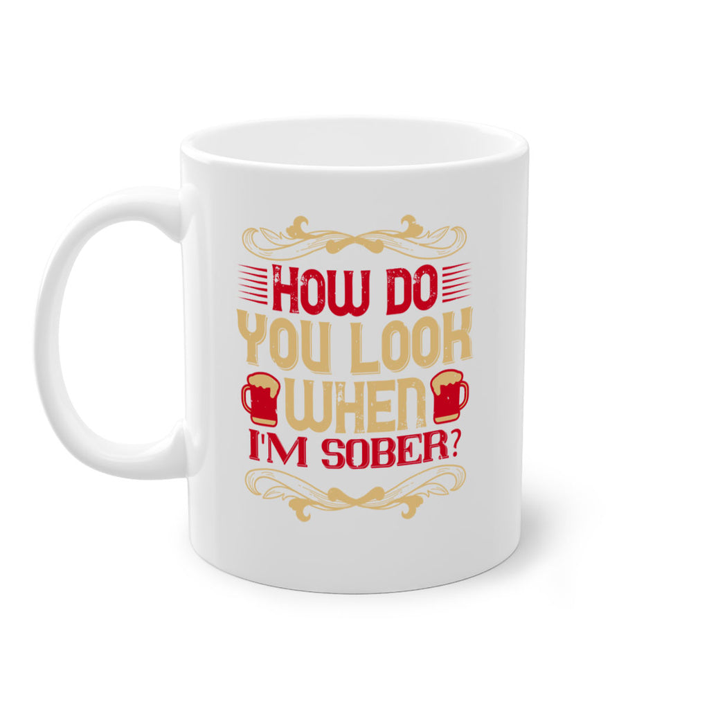 how do you look when im sober 51#- drinking-Mug / Coffee Cup