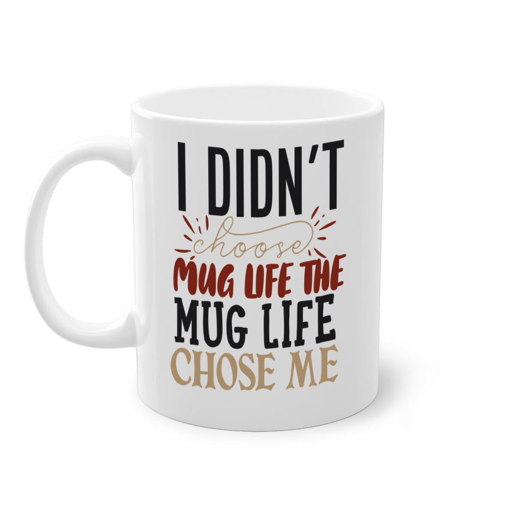 i didnt choose mug life the mug life chose me 211#- coffee-Mug / Coffee Cup