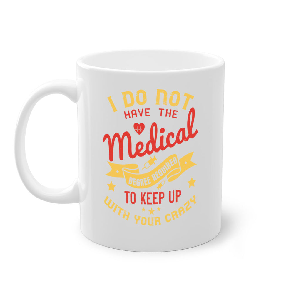 i do not have the medical degree required to keep up with your crazy Style 48#- medical-Mug / Coffee Cup