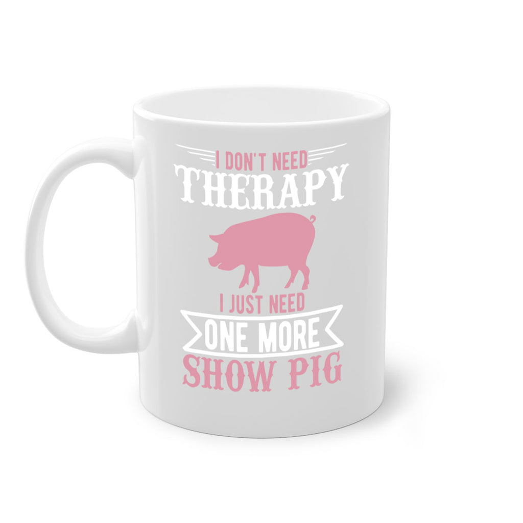 i dont need therapy i just need one more show more Style 75#- pig-Mug / Coffee Cup