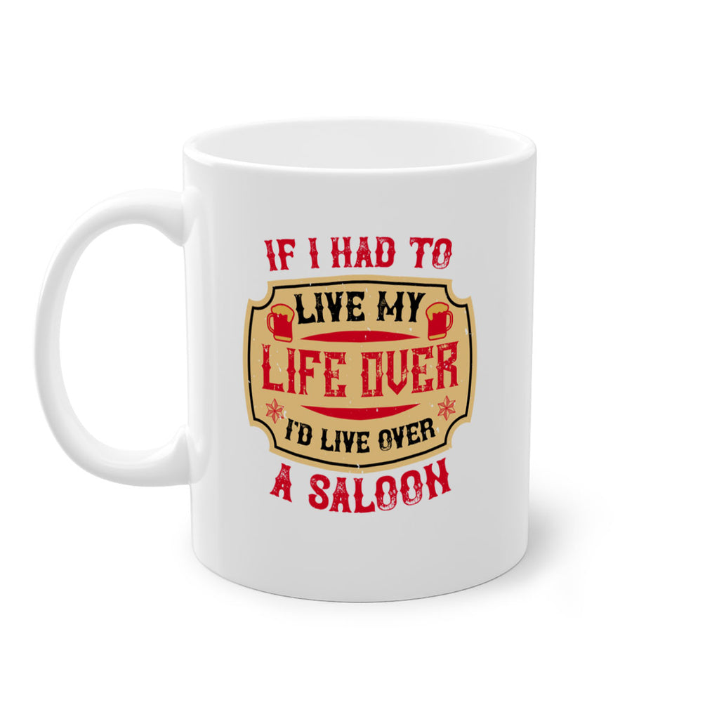 if i had to live my life over id live over a saloon 38#- drinking-Mug / Coffee Cup