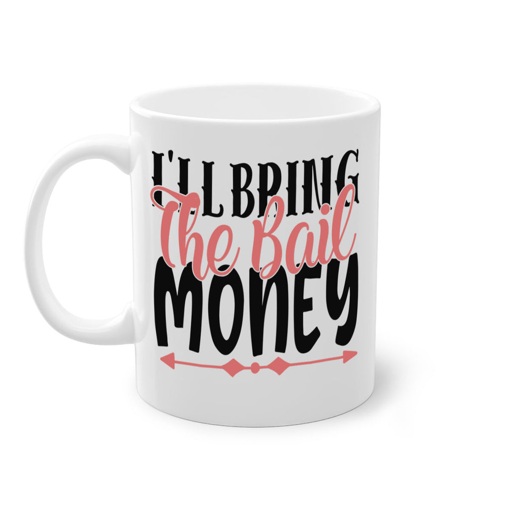 ill bring the bail money Style 49#- best friend-Mug / Coffee Cup