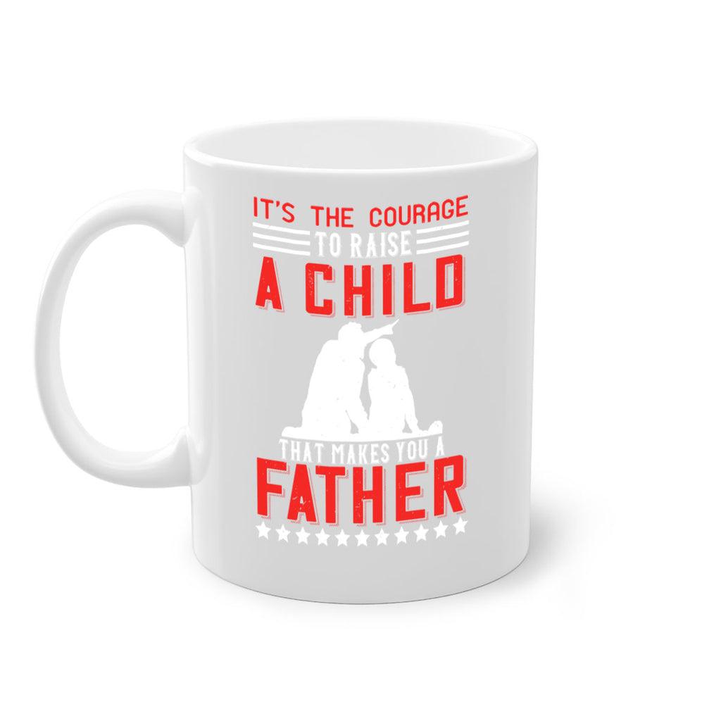 it’s the courage to raise a child that makes you a father 223#- fathers day-Mug / Coffee Cup