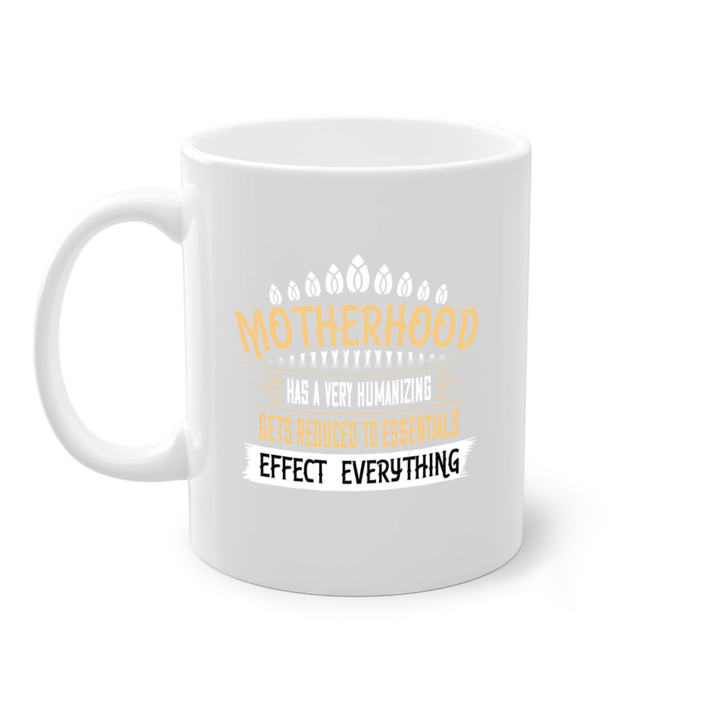 motherhood has a very humanizing effect everything gets reduced to essentials 98#- mom-Mug / Coffee Cup