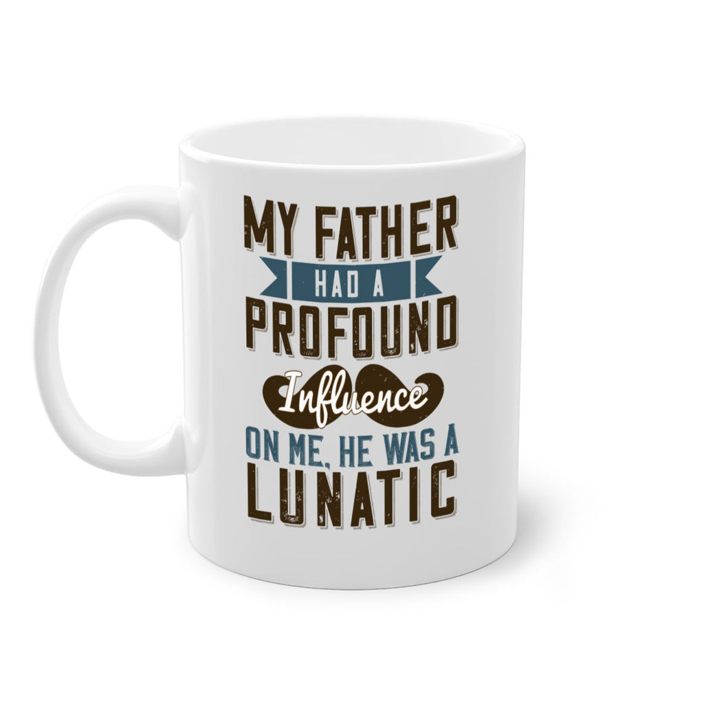 my father had a profound influence on me he was a lunatic 217#- fathers day-Mug / Coffee Cup