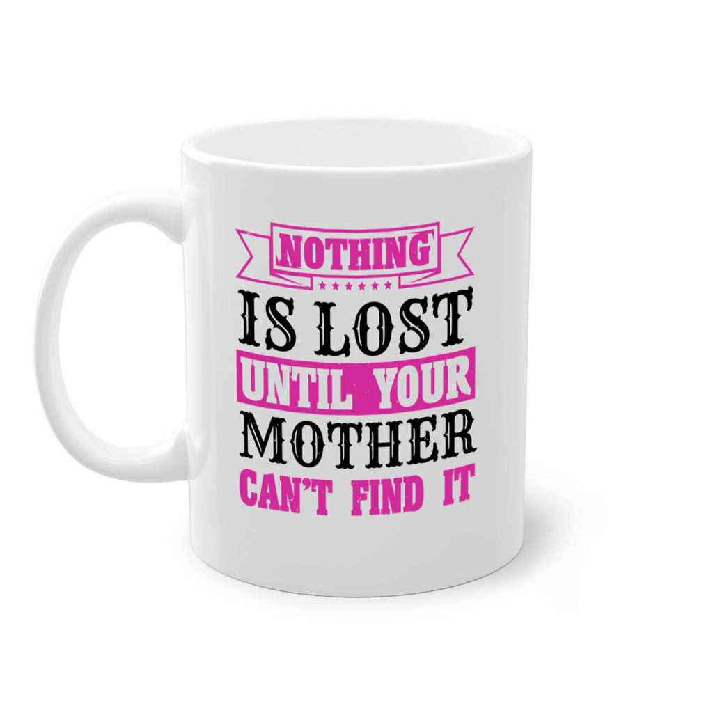 nothing is lost until your mother cant find it 32#- mothers day-Mug / Coffee Cup