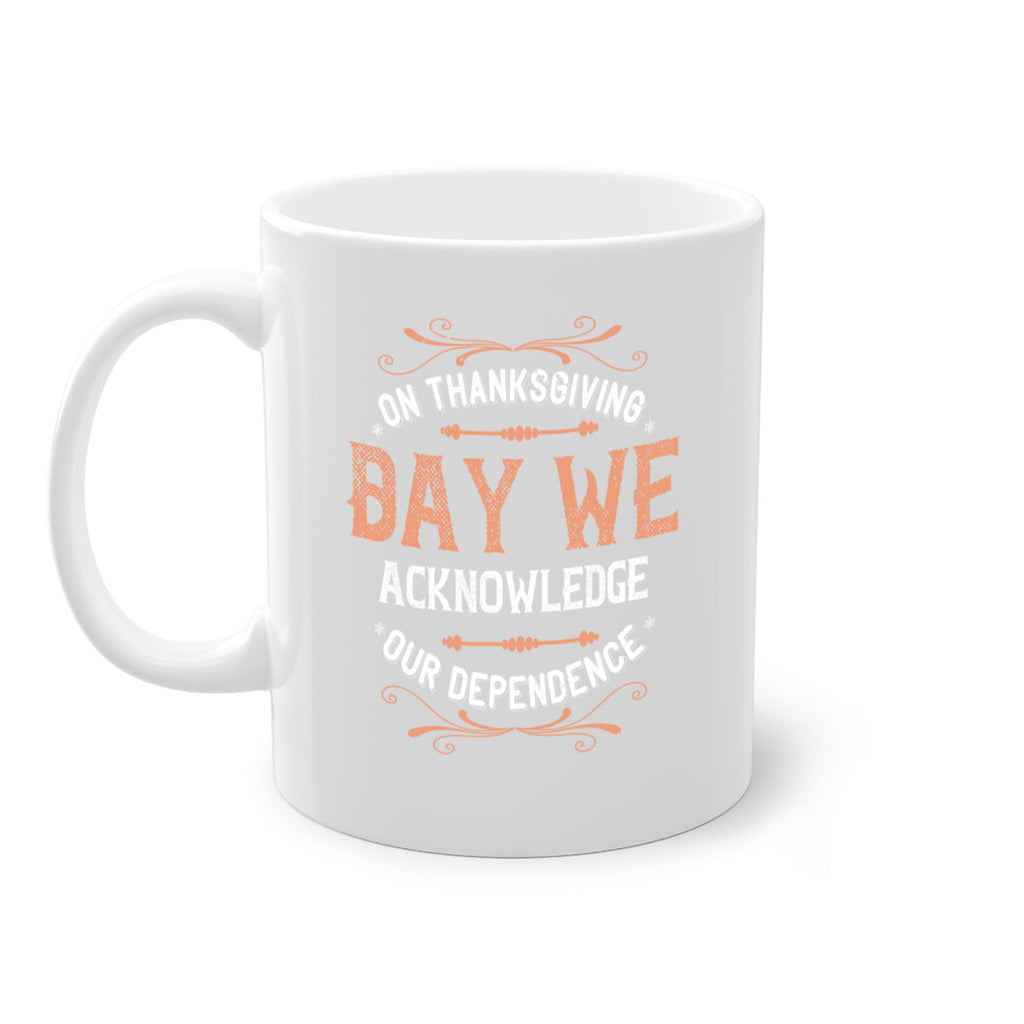 on thanksgiving day we acknowledge our dependence 20#- thanksgiving-Mug / Coffee Cup