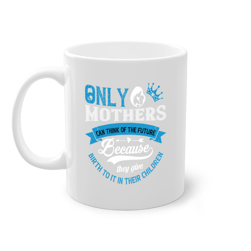 only mothers can think of the future 37#- mothers day-Mug / Coffee Cup