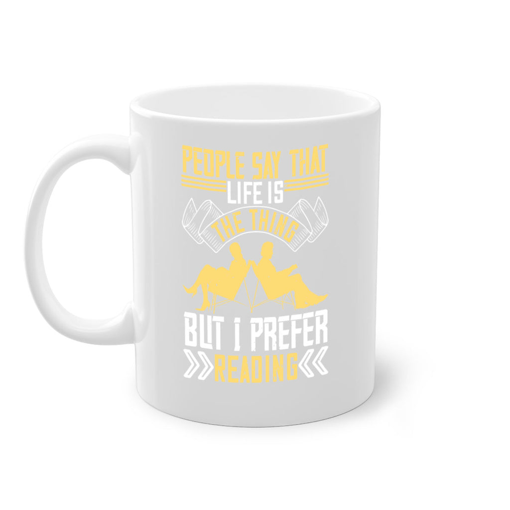 people say that life is the thing but i prefer reading 53#- Reading - Books-Mug / Coffee Cup