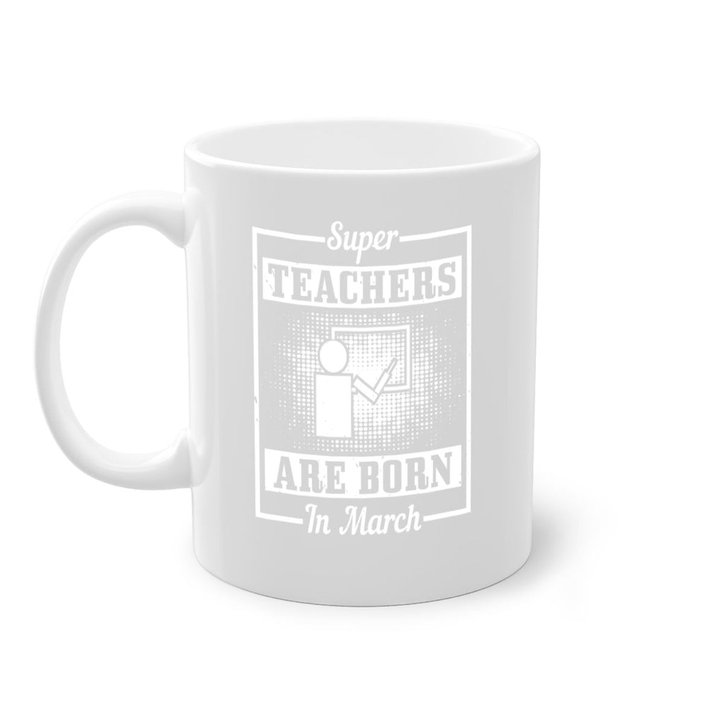 super teachers are born in march Style 34#- birthday-Mug / Coffee Cup