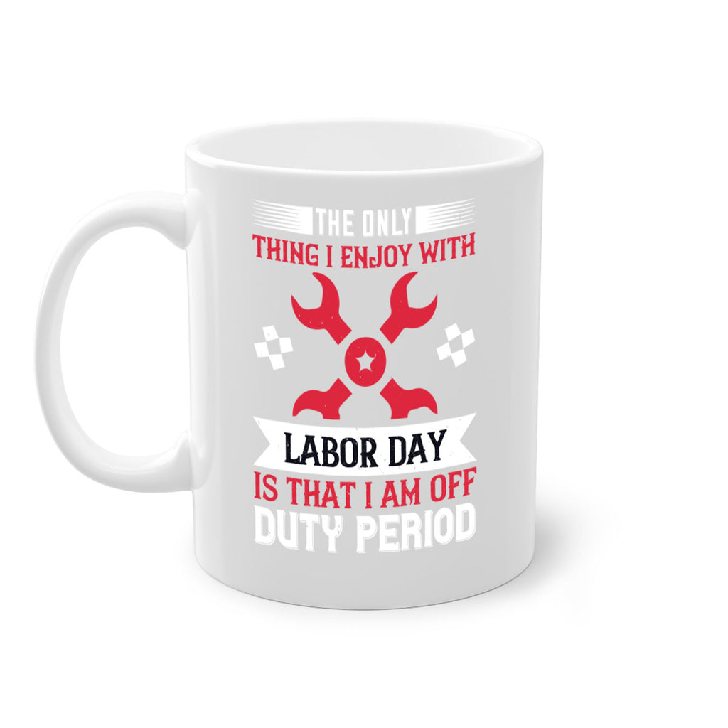 the only thing i enjoy with labor day is that i am off duty period 14#- labor day-Mug / Coffee Cup