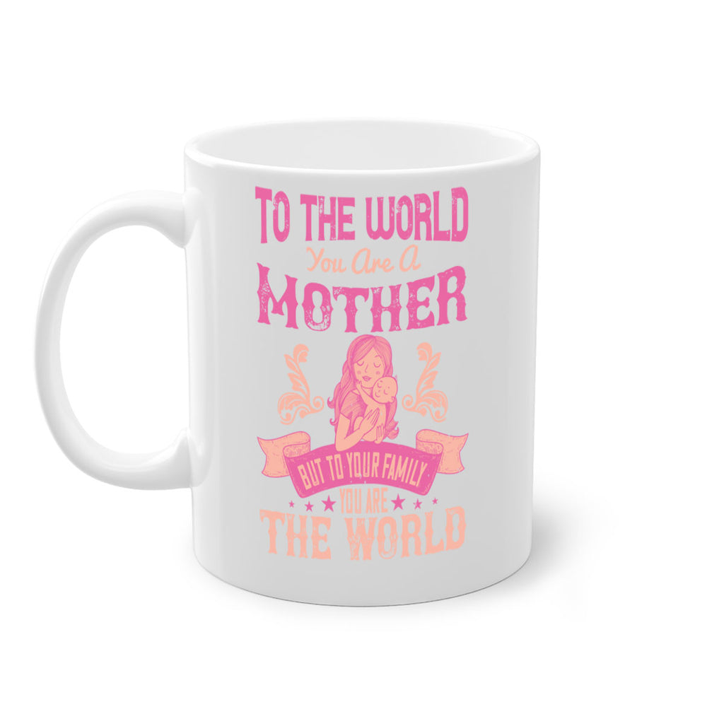 to the world you are a mother but to your family you are the world 31#- mom-Mug / Coffee Cup