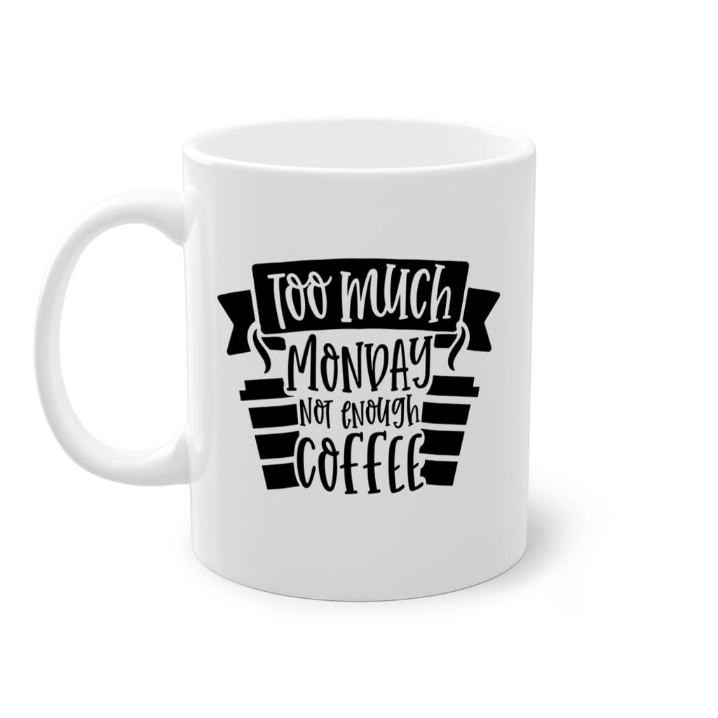 too much monday not enough coffee 11#- coffee-Mug / Coffee Cup