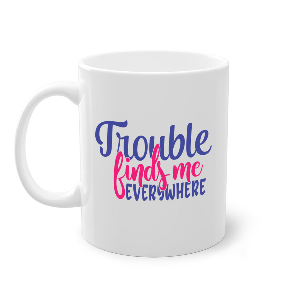 trouble finds me everywhere 363#- mom-Mug / Coffee Cup