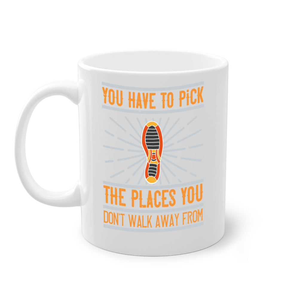 you have to pick the places you dont walk away from 1#- walking-Mug / Coffee Cup