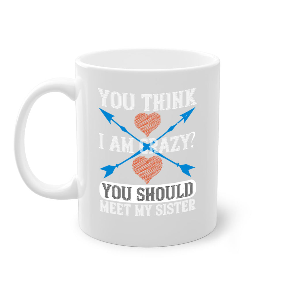 you think i am crazy you should meet my sister 1#- sister-Mug / Coffee Cup