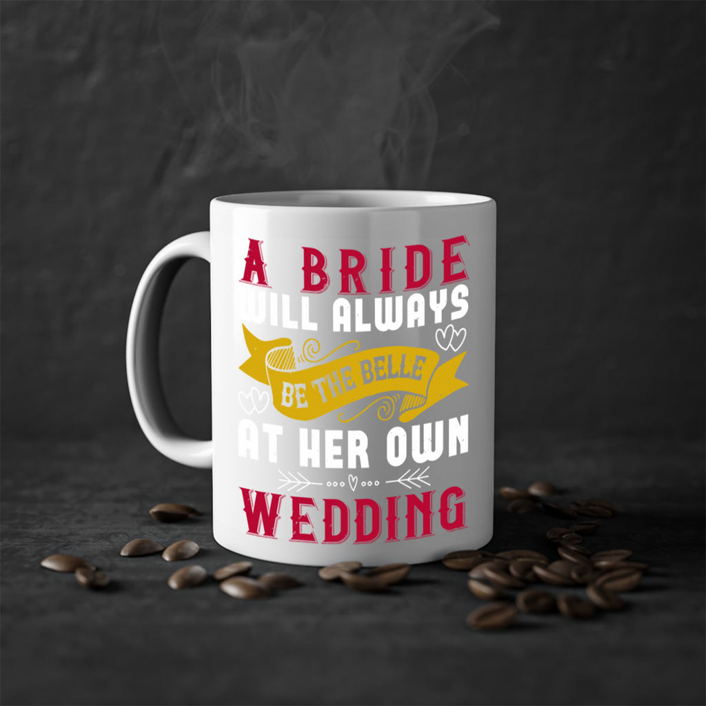 A bride will always be the belle of the ball at her own wedding 96#- bride-Mug / Coffee Cup