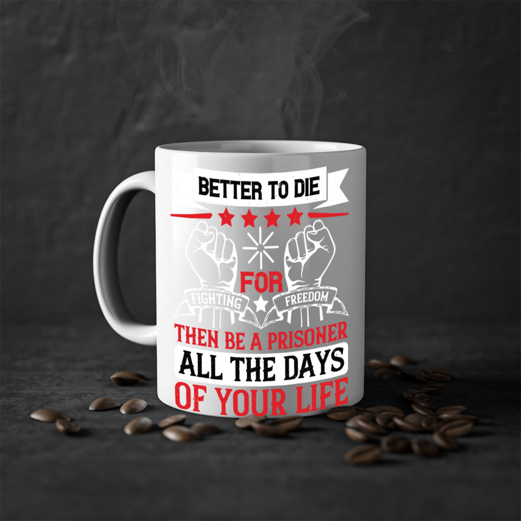 Better to die fighting for freedom then be a prisoner all the days of your life Style 87#- 4th Of July-Mug / Coffee Cup