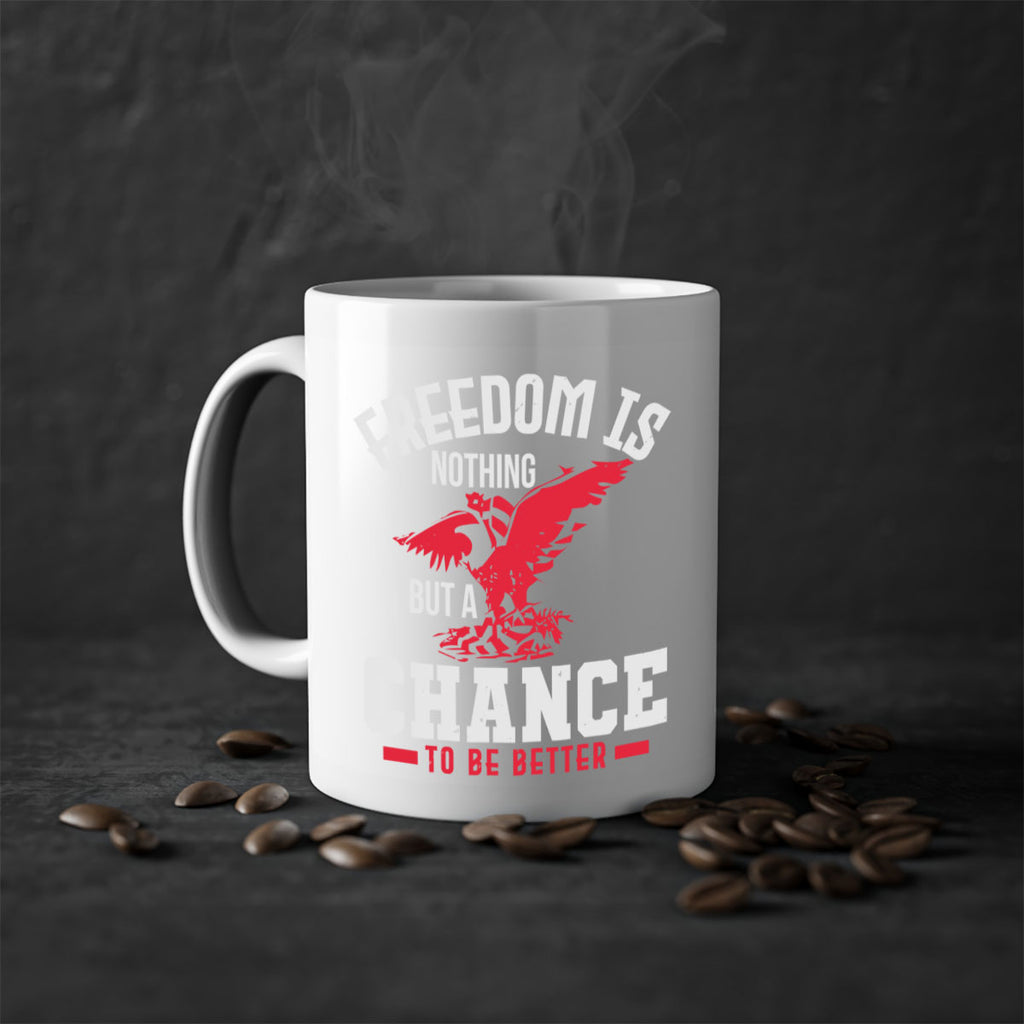 Freedom is nothing but a chance to be Style 83#- 4th Of July-Mug / Coffee Cup