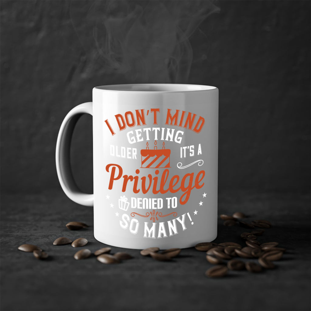 I don’t mind getting older it’s a privilege denied to so many Style 76#- birthday-Mug / Coffee Cup