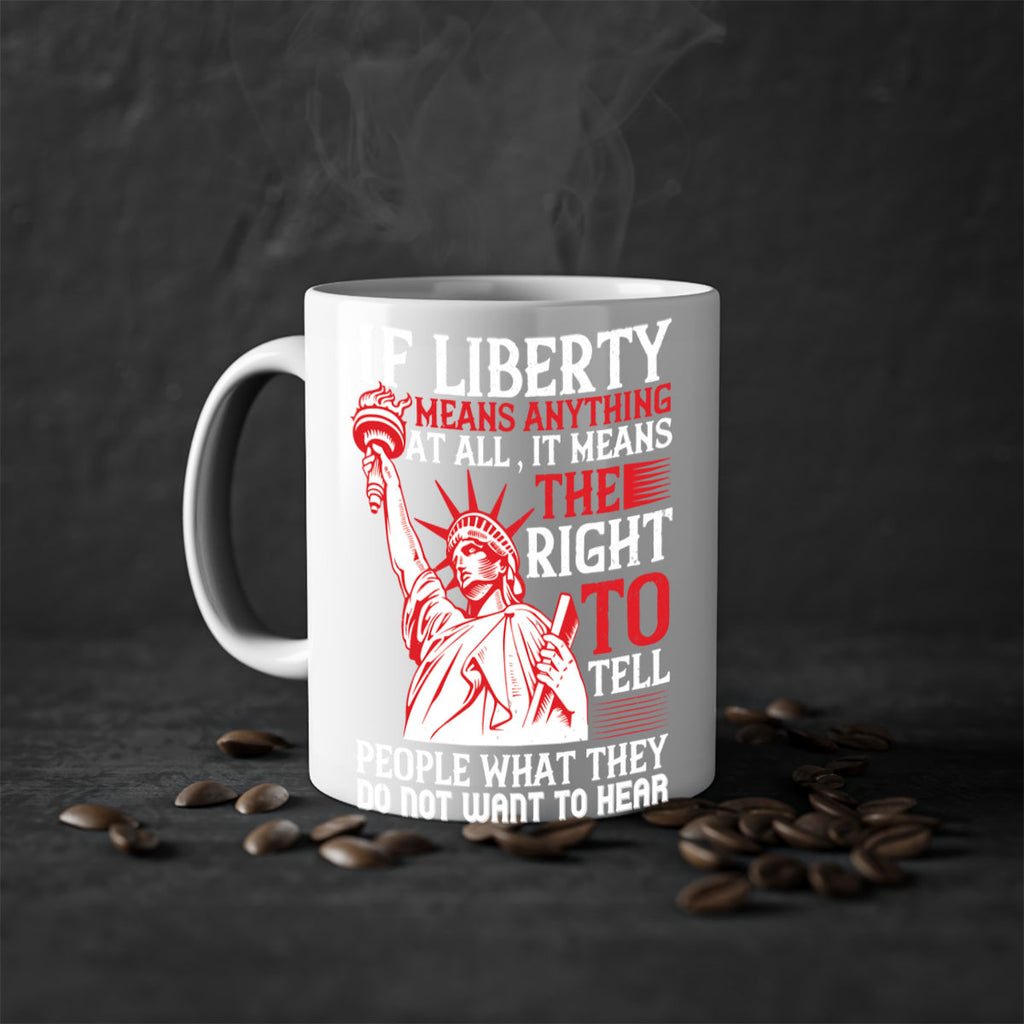 If liberty means anything at all it means the right to tell people Style 116#- 4th Of July-Mug / Coffee Cup