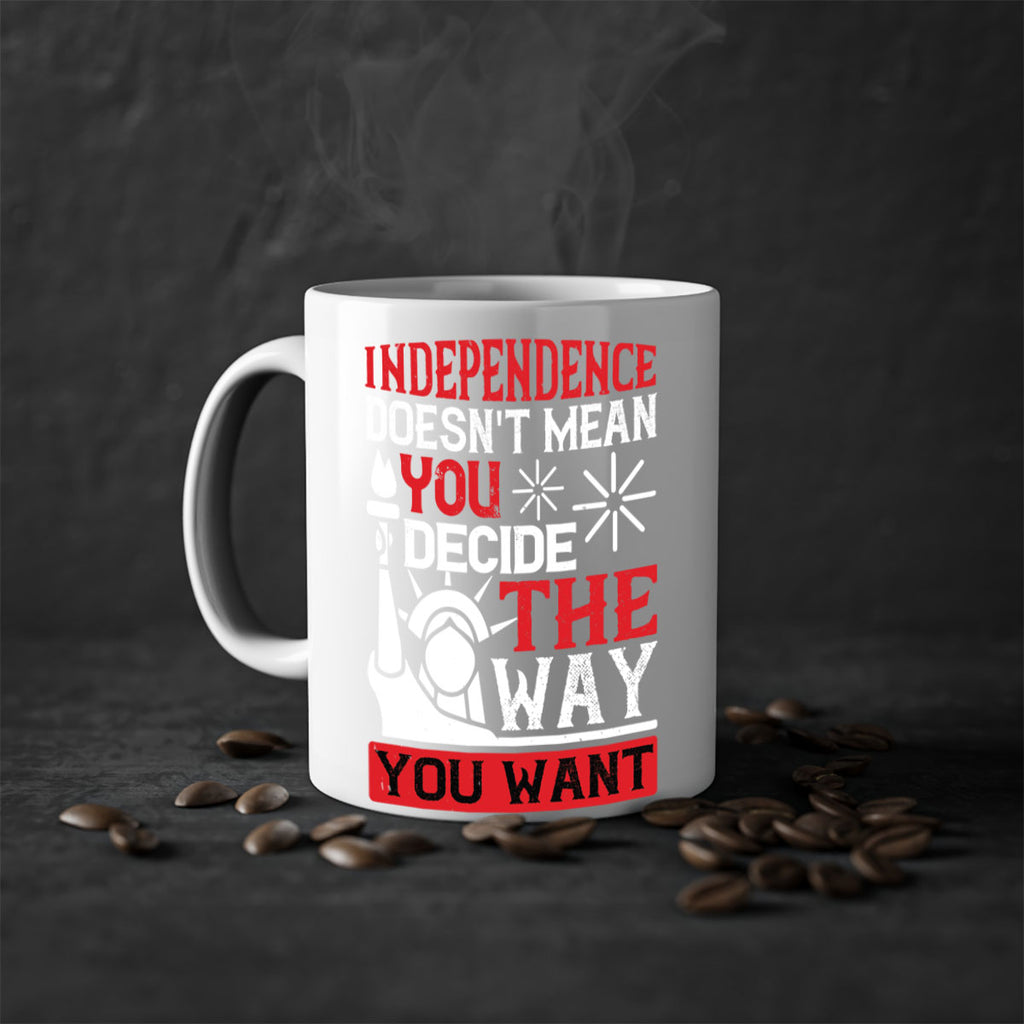 Independence doesnt mean you decide the way you want Style 120#- 4th Of July-Mug / Coffee Cup