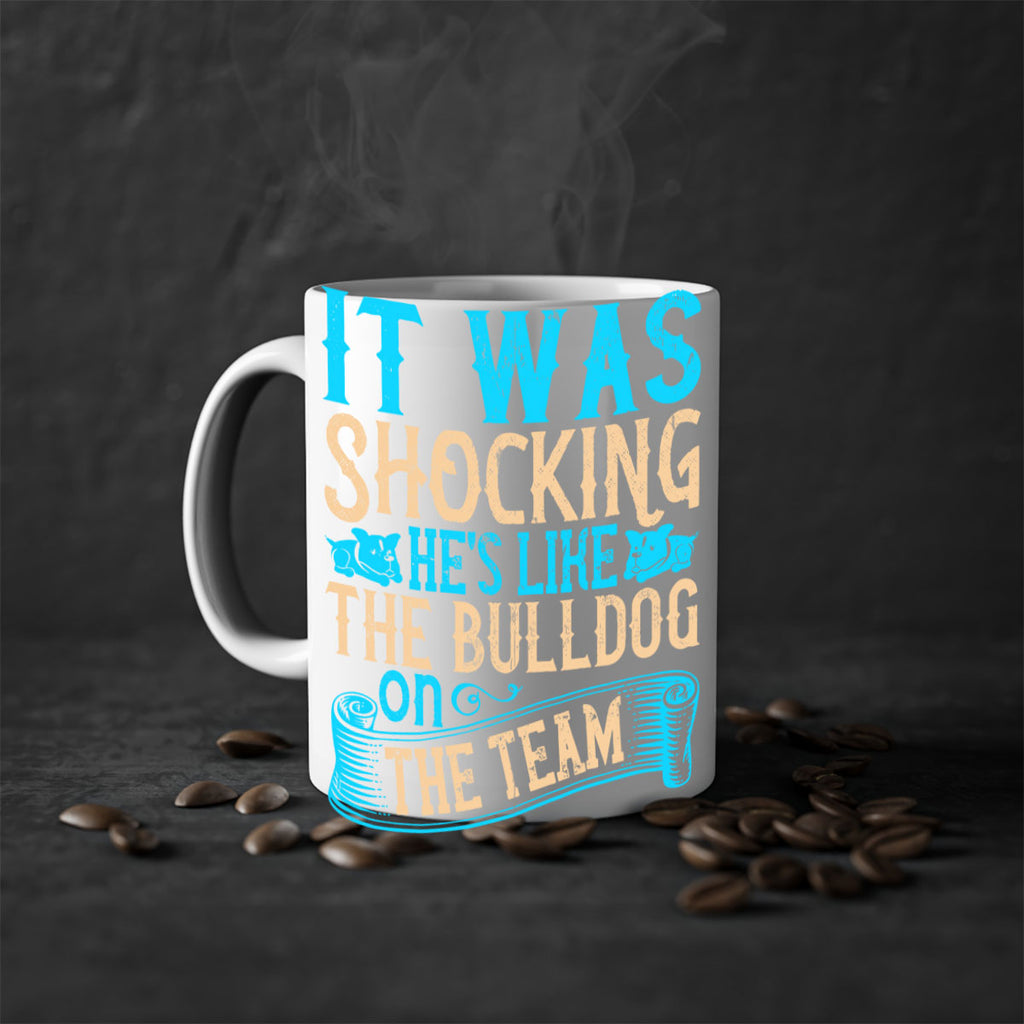 It was shocking Hes like the bulldog on the team Style 35#- Dog-Mug / Coffee Cup