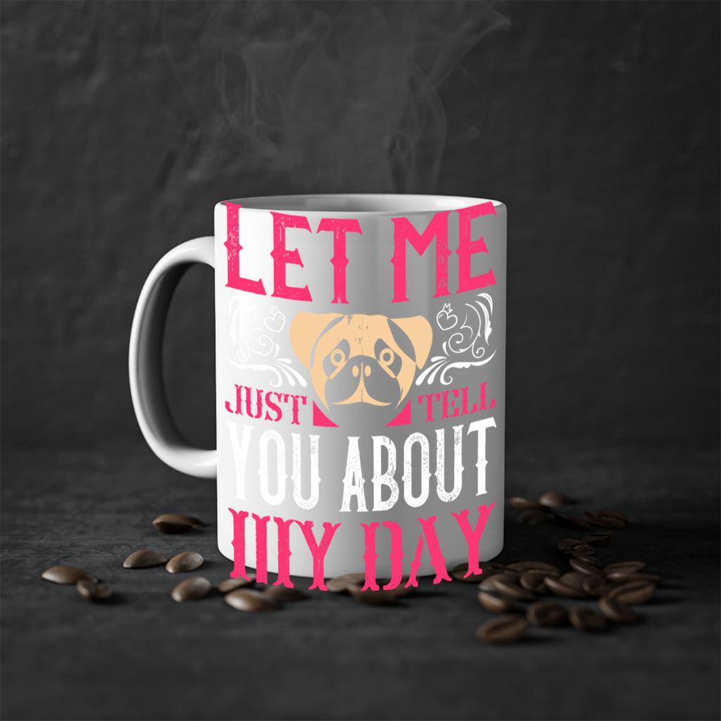 Let Me Just Tell You About My Day Style 34#- Dog-Mug / Coffee Cup