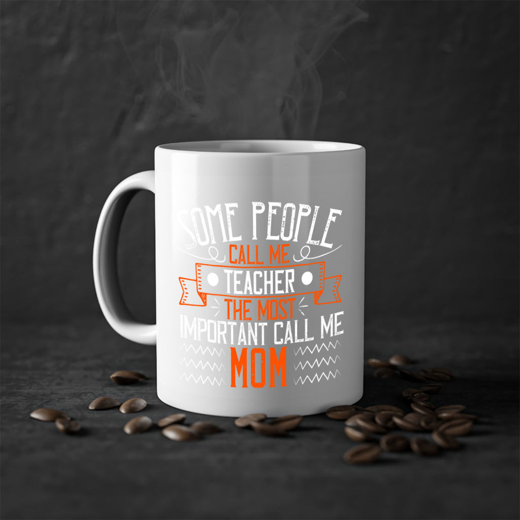 SOME PEOPLE CALL ME TEACHER THE MOST IMPORTANT CALL ME MOM Style 21#- teacher-Mug / Coffee Cup