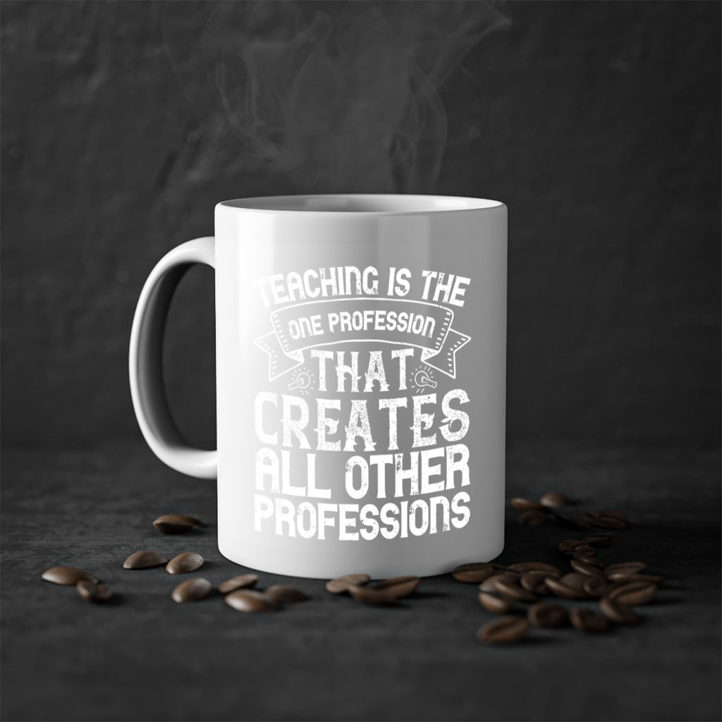 Teaching is the one profession that creates all other professions Style 7#- teacher-Mug / Coffee Cup
