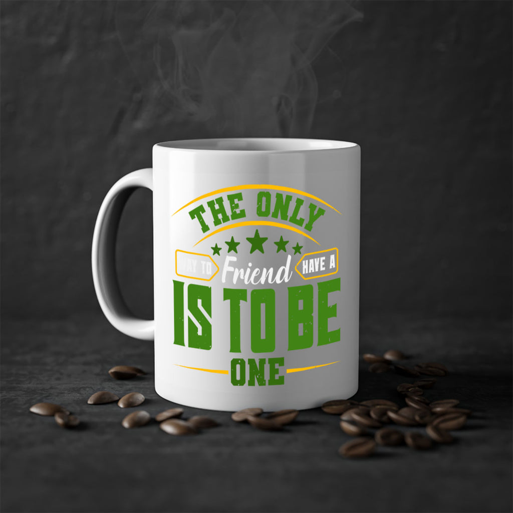 The only way to have a friend is to be one Style 44#- best friend-Mug / Coffee Cup